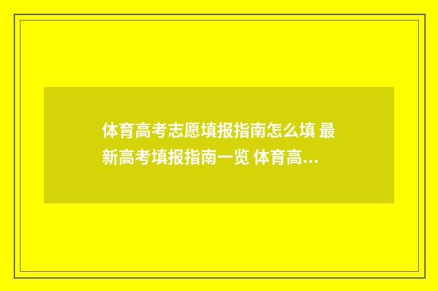 体育高考志愿填报指南怎么填 最新高考填报指南一览 体育高考志愿填报怎么填报的
