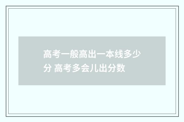 高考一般高出一本线多少分 高考多会儿出分数
