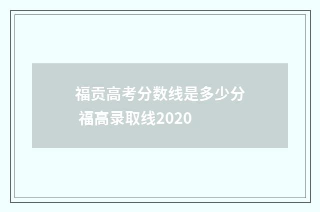 福贡高考分数线是多少分 福高录取线2020