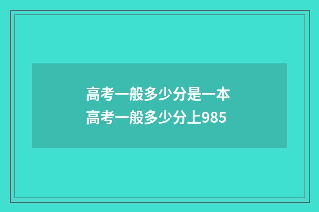 高考一般多少分是一本 高考一般多少分上985