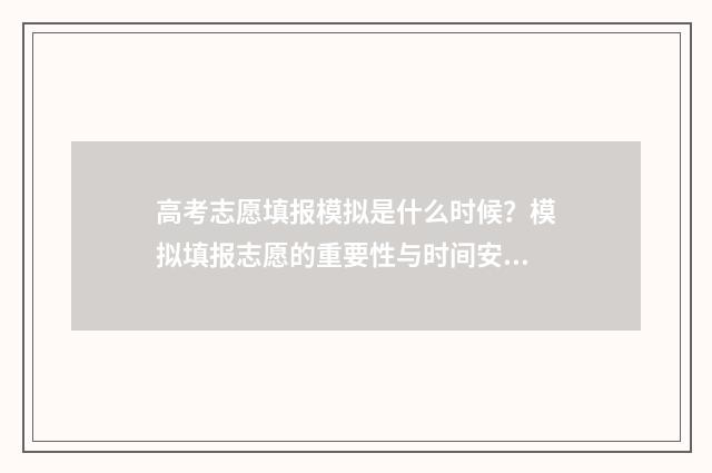 高考志愿填报模拟是什么时候？模拟填报志愿的重要性与时间安排 高考志愿填报模拟系统