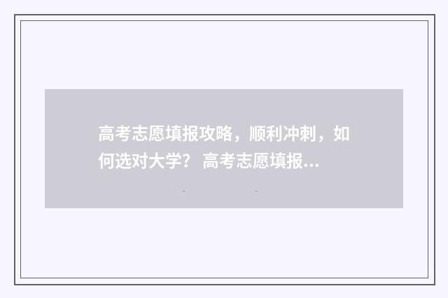高考志愿填报攻略，顺利冲刺，如何选对大学？ 高考志愿填报攻略学校