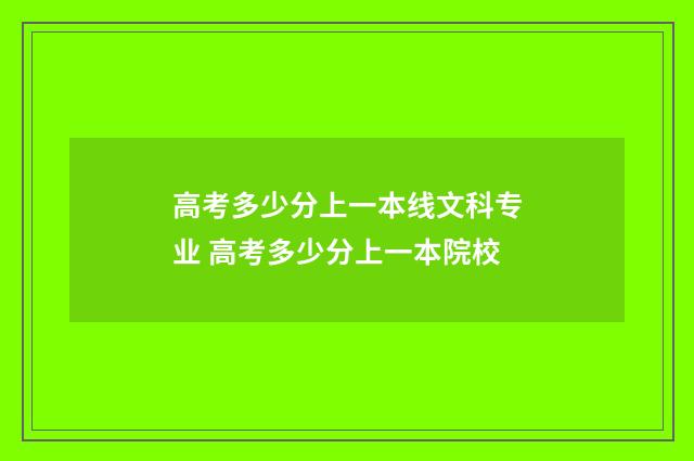 高考多少分上一本线文科专业 高考多少分上一本院校
