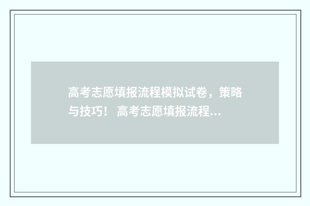 高考志愿填报流程模拟试卷，策略与技巧！ 高考志愿填报流程图