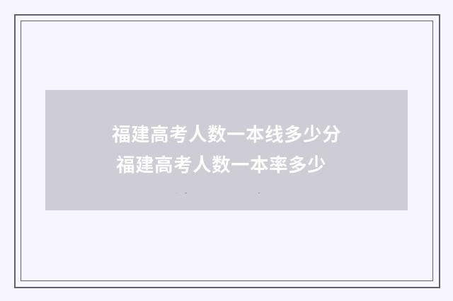 福建高考人数一本线多少分 福建高考人数一本率多少