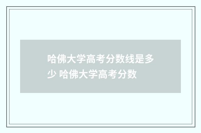 哈佛大学高考分数线是多少 哈佛大学高考分数