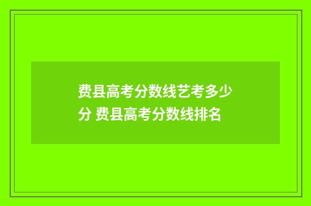 费县高考分数线艺考多少分 费县高考分数线排名