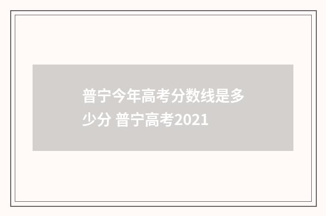 普宁今年高考分数线是多少分 普宁高考2021