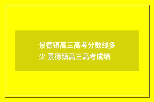 景德镇高三高考分数线多少 景德镇高三高考成绩