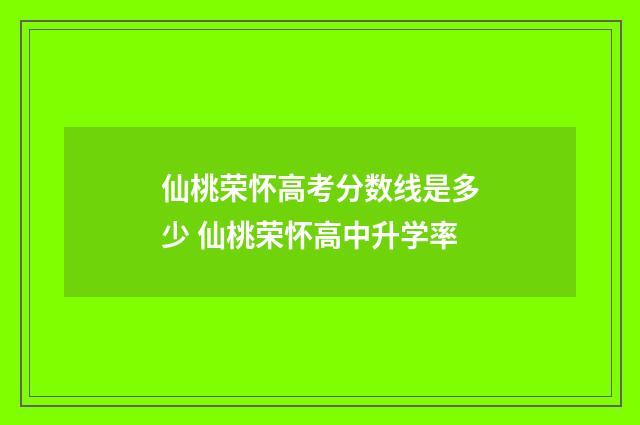 仙桃荣怀高考分数线是多少 仙桃荣怀高中升学率