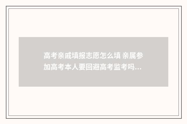 高考亲戚填报志愿怎么填 亲属参加高考本人要回避高考监考吗?