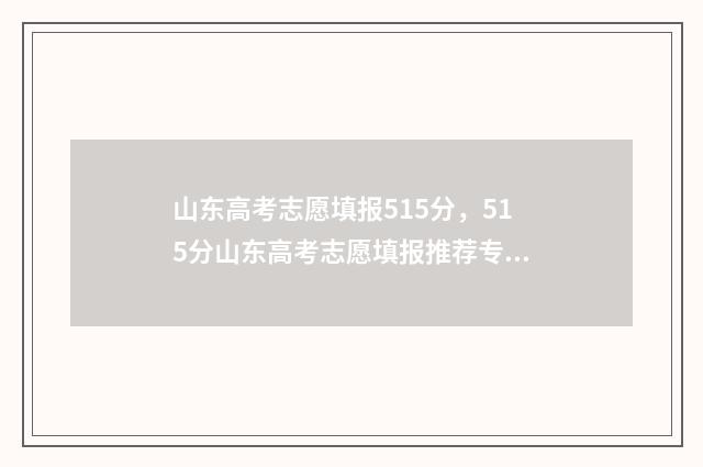 山东高考志愿填报515分，515分山东高考志愿填报推荐专业 山东高考志愿填报查询