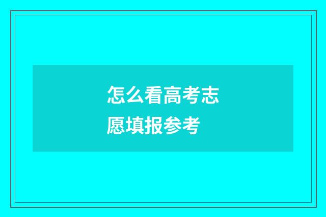 怎么看高考志愿填报参考