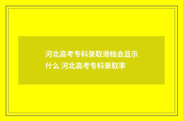 河北高考专科录取滑档会显示什么 河北高考专科录取率