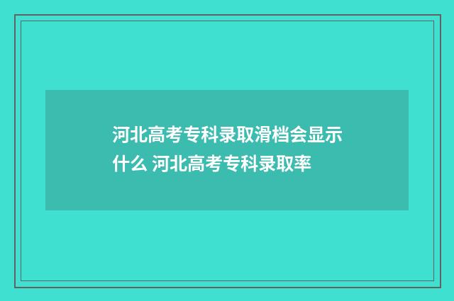 河北高考专科录取滑档会显示什么 河北高考专科录取率