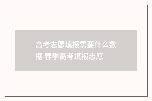 高考志愿填报需要什么数据 春季高考填报志愿