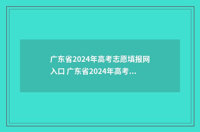 广东省2024年高考志愿填报网入口 广东省2024年高考分数线
