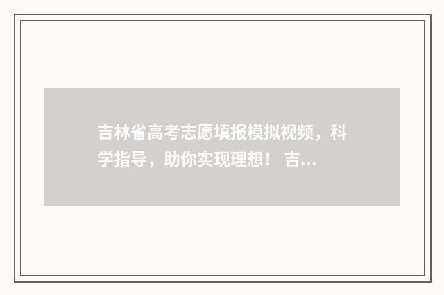 吉林省高考志愿填报模拟视频，科学指导，助你实现理想！ 吉林省高考志愿录取查询