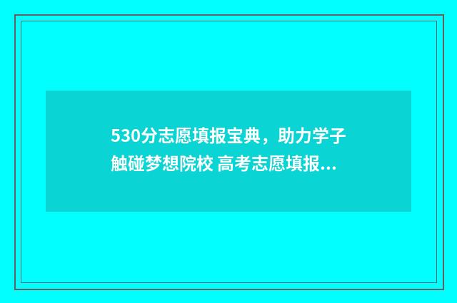 530分志愿填报宝典，助力学子触碰梦想院校 高考志愿填报540可报考院校