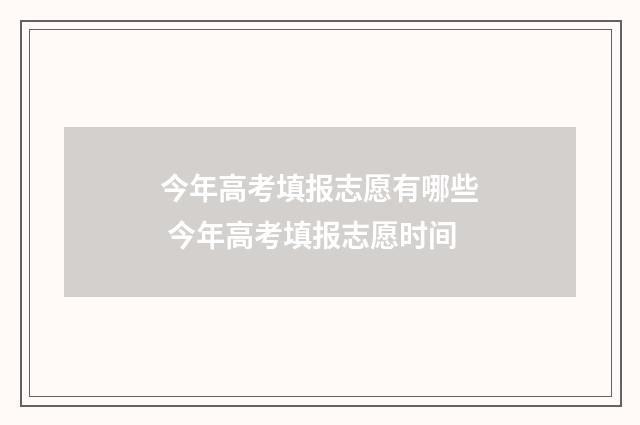 今年高考填报志愿有哪些 今年高考填报志愿时间