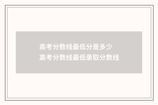高考分数线最低分是多少 高考分数线最低录取分数线
