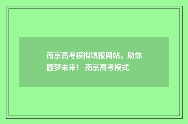 南京高考模拟填报网站，助你圆梦未来！ 南京高考模式