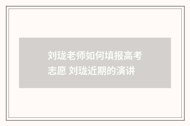 刘珑老师如何填报高考志愿 刘珑近期的演讲