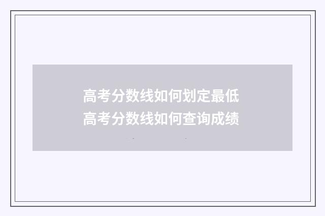 高考分数线如何划定最低 高考分数线如何查询成绩