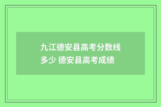 九江德安县高考分数线多少 德安县高考成绩