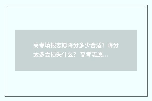 高考填报志愿降分多少合适？降分太多会损失什么？ 高考志愿录取改革
