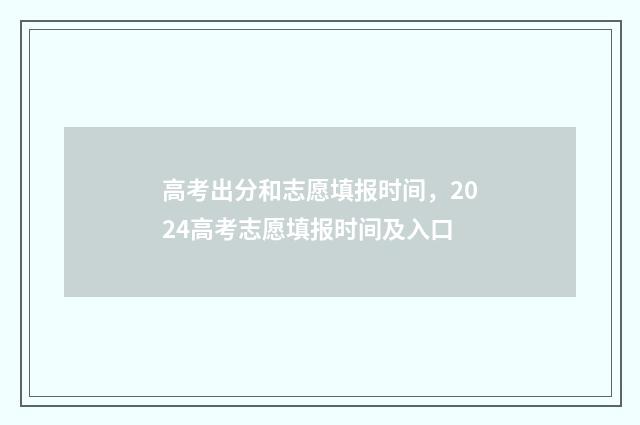高考出分和志愿填报时间，2024高考志愿填报时间及入口