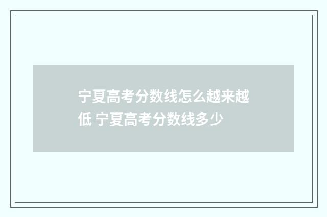 宁夏高考分数线怎么越来越低 宁夏高考分数线多少