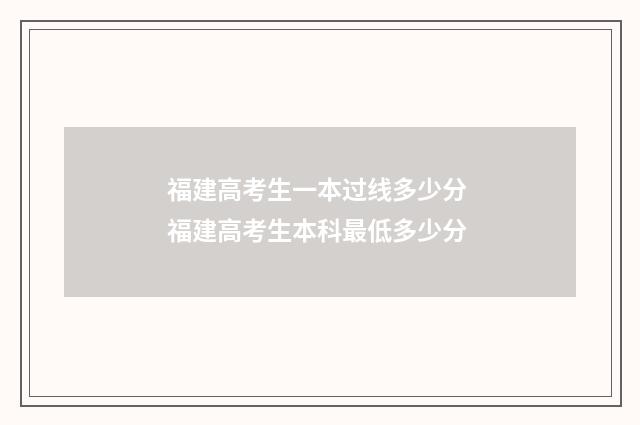 福建高考生一本过线多少分 福建高考生本科最低多少分