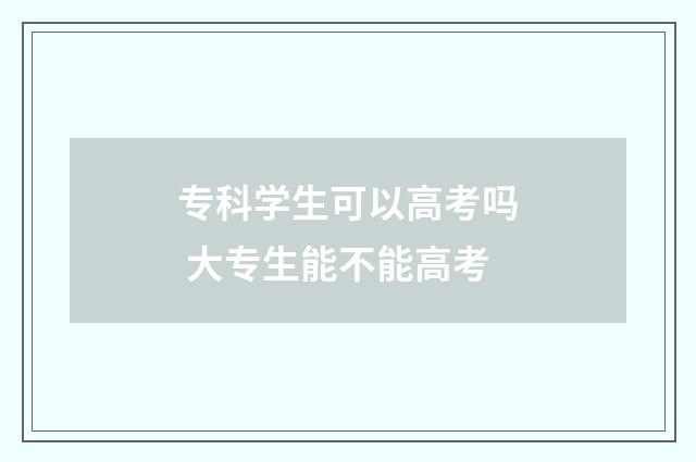 专科学生可以高考吗 大专生能不能高考