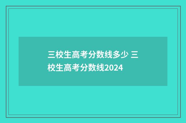 三校生高考分数线多少 三校生高考分数线2024