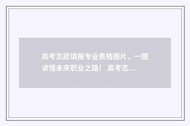 高考志愿填报专业表格图片，一图读懂未来职业之路！ 高考志愿填报怎么填报