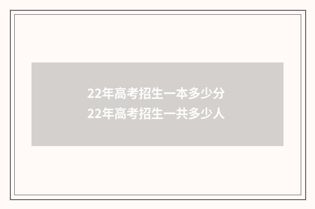 22年高考招生一本多少分 22年高考招生一共多少人