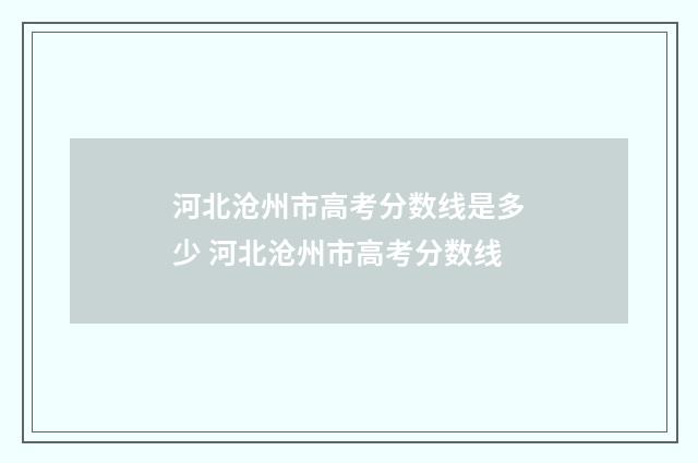 河北沧州市高考分数线是多少 河北沧州市高考分数线