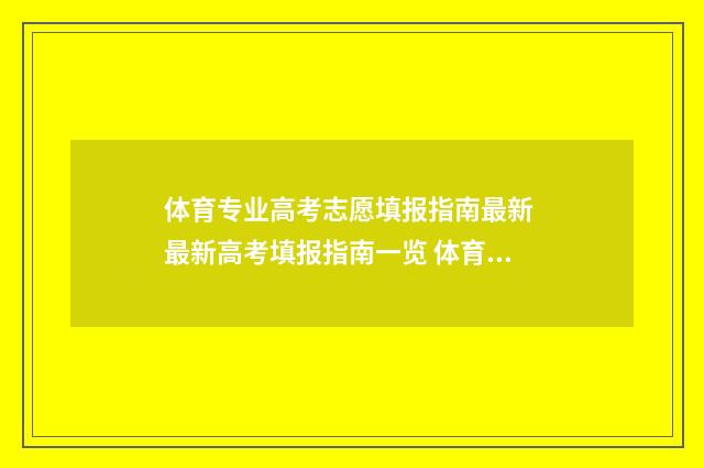 体育专业高考志愿填报指南最新 最新高考填报指南一览 体育专业高考志愿