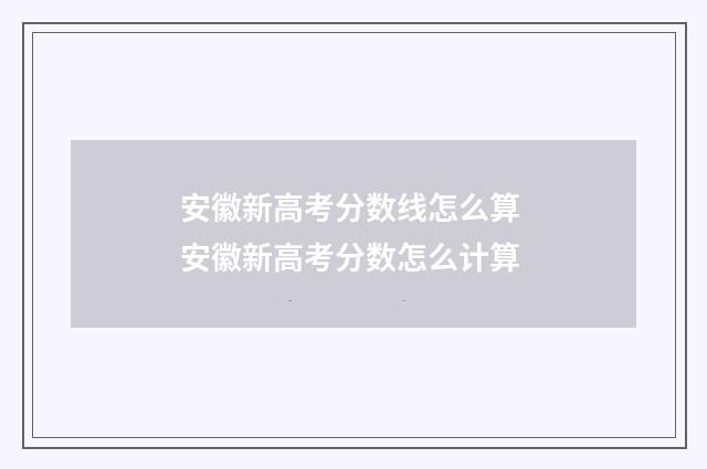 安徽新高考分数线怎么算 安徽新高考分数怎么计算