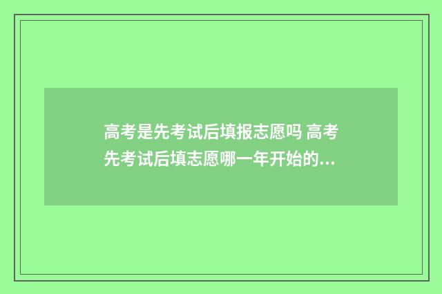 高考是先考试后填报志愿吗 高考先考试后填志愿哪一年开始的呢