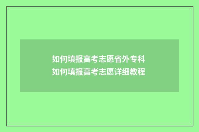 如何填报高考志愿省外专科 如何填报高考志愿详细教程