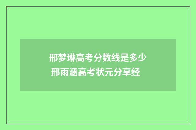 邢梦琳高考分数线是多少 邢雨涵高考状元分享经