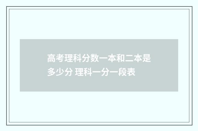 高考理科分数一本和二本是多少分 理科一分一段表