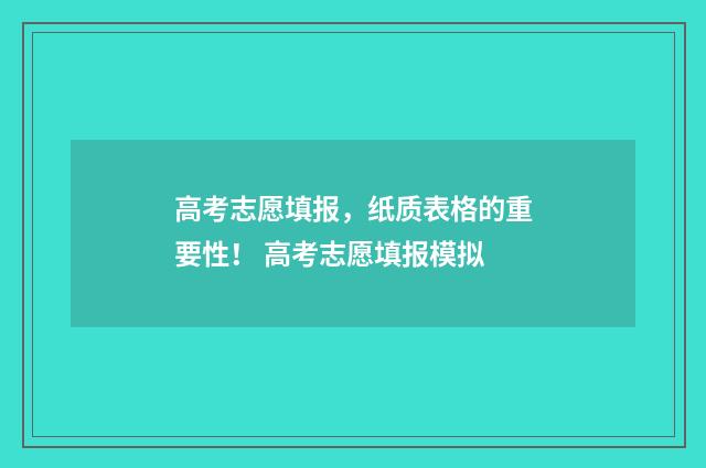 高考志愿填报，纸质表格的重要性！ 高考志愿填报模拟
