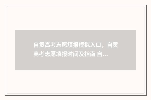 自贡高考志愿填报模拟入口，自贡高考志愿填报时间及指南 自贡高考志愿填报模拟系统