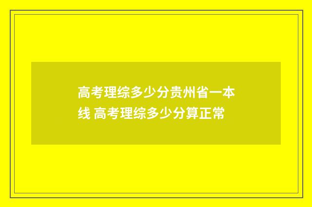 高考理综多少分贵州省一本线 高考理综多少分算正常