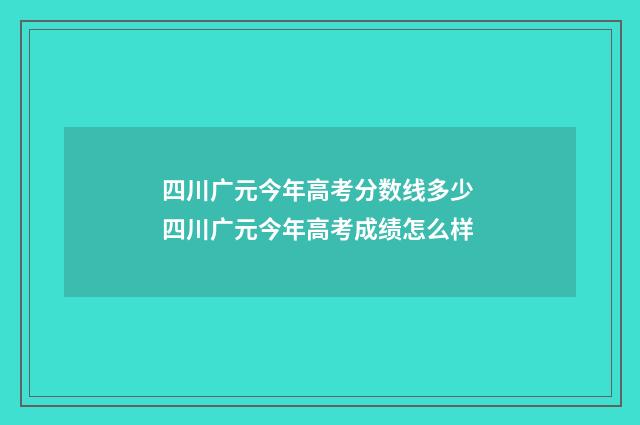四川广元今年高考分数线多少 四川广元今年高考成绩怎么样