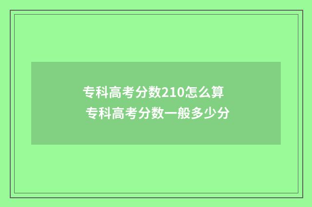 专科高考分数210怎么算 专科高考分数一般多少分
