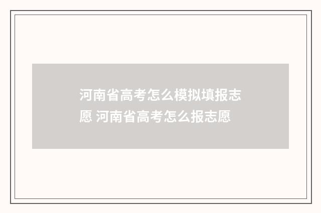 河南省高考怎么模拟填报志愿 河南省高考怎么报志愿